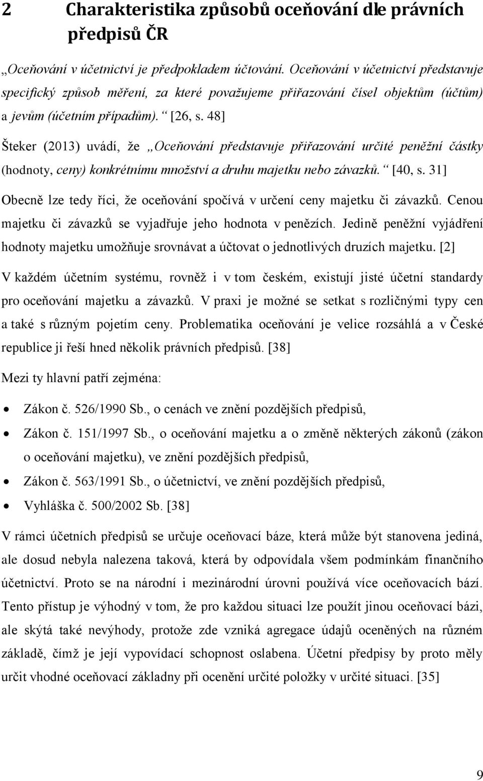 48] Šteker (2013) uvádí, že Oceňování představuje přiřazování určité peněžní částky (hodnoty, ceny) konkrétnímu množství a druhu majetku nebo závazků. [40, s.