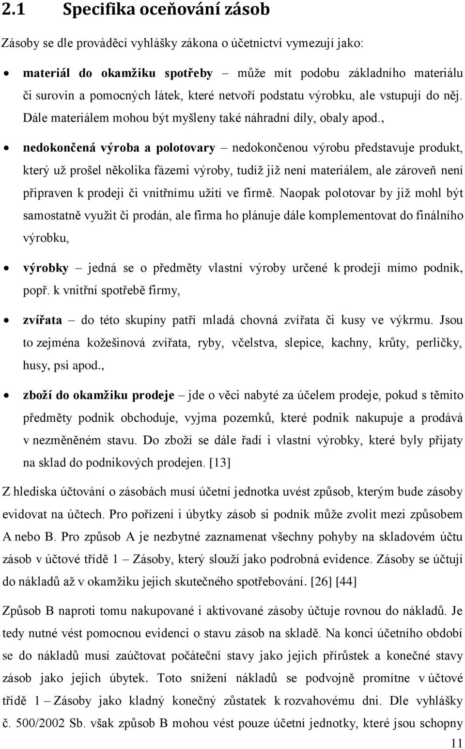 , nedokončená výroba a polotovary nedokončenou výrobu představuje produkt, který už prošel několika fázemi výroby, tudíž již není materiálem, ale zároveň není připraven k prodeji či vnitřnímu užití