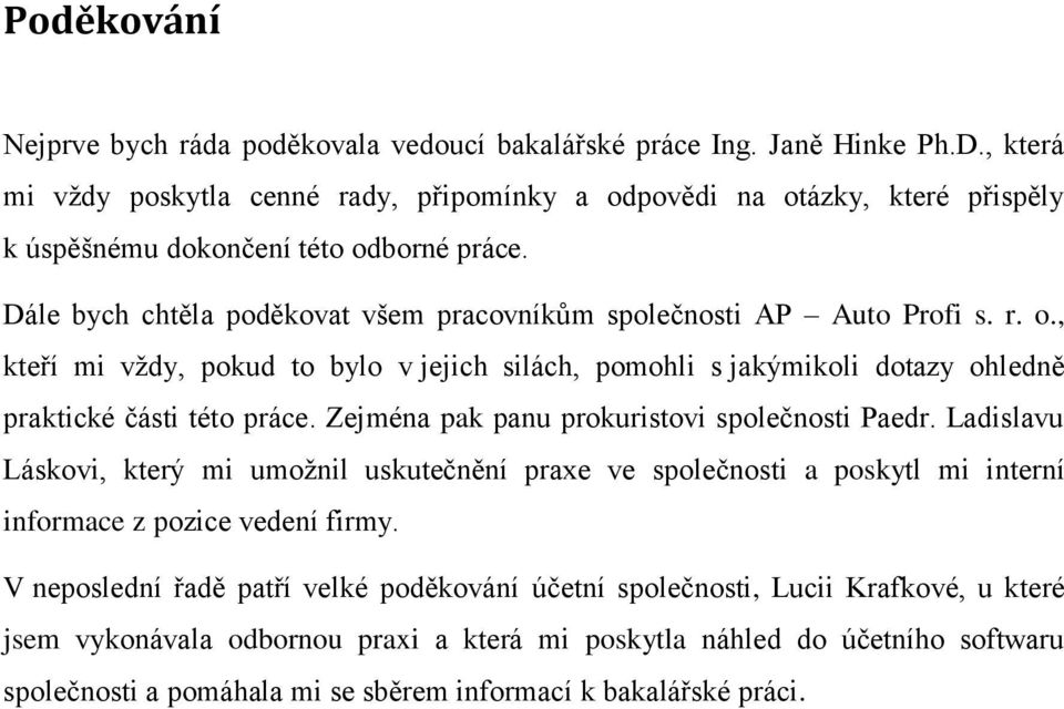 r. o., kteří mi vždy, pokud to bylo v jejich silách, pomohli s jakýmikoli dotazy ohledně praktické části této práce. Zejména pak panu prokuristovi společnosti Paedr.