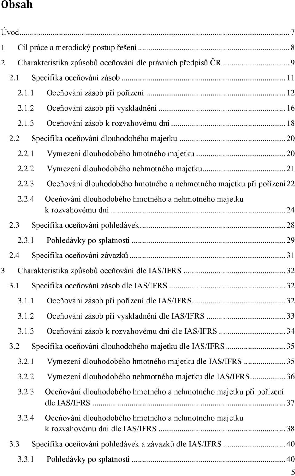 .. 21 2.2.3 Oceňování dlouhodobého hmotného a nehmotného majetku při pořízení 22 2.2.4 Oceňování dlouhodobého hmotného a nehmotného majetku k rozvahovému dni... 24 2.3 Specifika oceňování pohledávek.