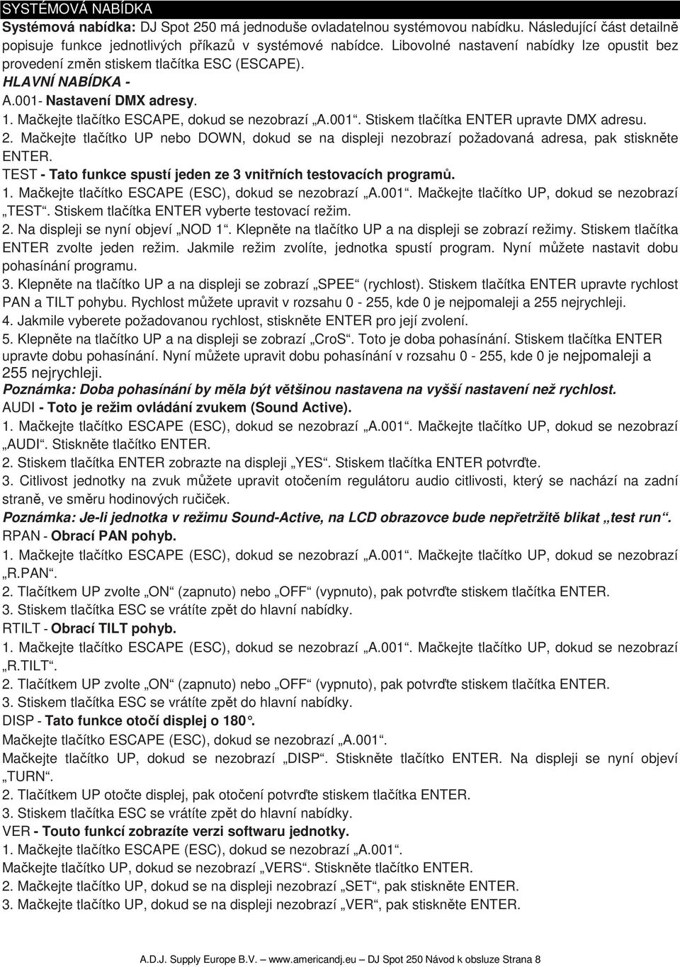 2. Mačkejte tlačítko UP nebo DOWN, dokud se na displeji nezobrazí požadovaná adresa, pak stiskněte ENTER. TEST - Tato funkce spustí jeden ze 3 vnitřních testovacích programů. 1.