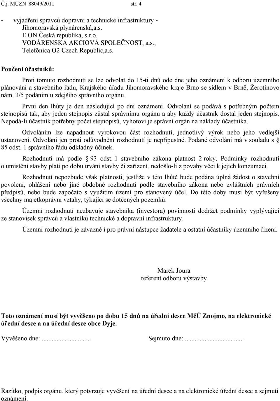 Brně, Žerotínovo nám. 3/5 podáním u zdejšího správního orgánu. První den lhůty je den následující po dni oznámení.