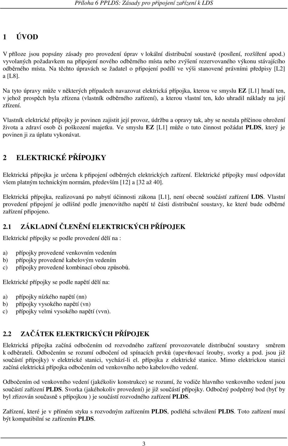 Na těchto úpravách se žadatel o připojení podílí ve výši stanovené právními předpisy [L2] a [L8].