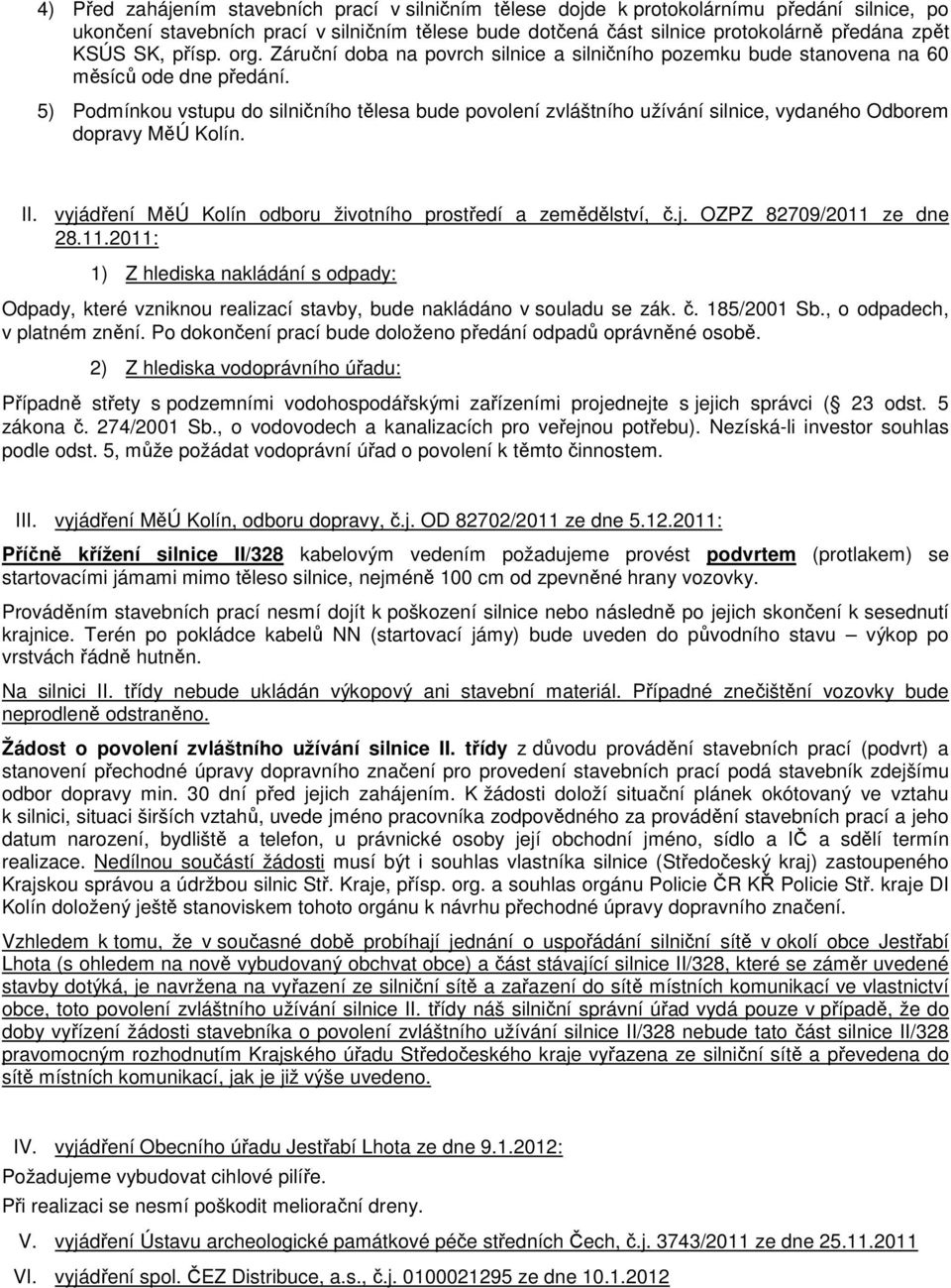 5) Podmínkou vstupu do silničního tělesa bude povolení zvláštního užívání silnice, vydaného Odborem dopravy MěÚ Kolín. II. vyjádření MěÚ Kolín odboru životního prostředí a zemědělství, č.j. OZPZ 82709/2011 ze dne 28.