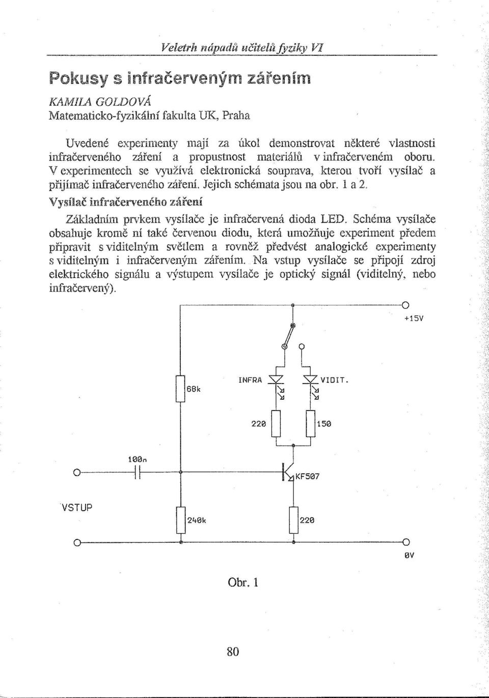 V experimentech se využívá elektronická souprava, kterou tvoři vysílač a přijímač infračerveného záření. Jejich schémata jsou na obr. 1 a 2.