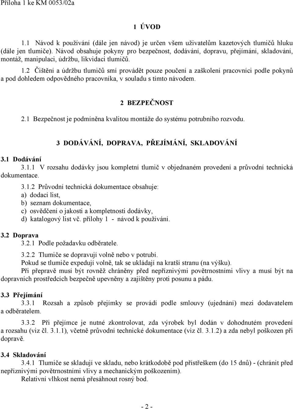 2 Čištění a údržbu tlumičů smí provádět pouze poučení a zaškolení pracovníci podle pokynů a pod dohledem odpovědného pracovníka, v souladu s tímto návodem. 2 BEZPEČNOST 2.