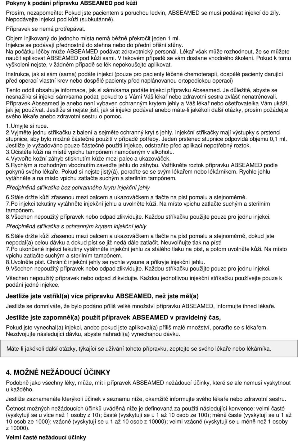 Na počátku léčby může ABSEAMED podávat zdravotnický personál. Lékař však může rozhodnout, že se můžete naučit aplikovat ABSEAMED pod kůži sami. V takovém případě se vám dostane vhodného školení.