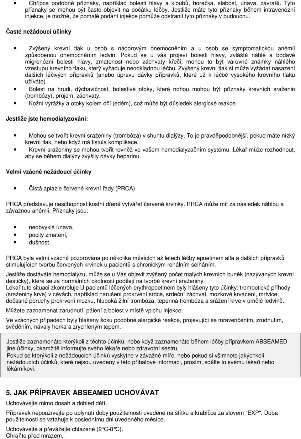 Časté nežádoucí účinky Zvýšený krevní tlak u osob s nádorovým onemocněním a u osob se symptomatickou anémií způsobenou onemocněním ledvin.