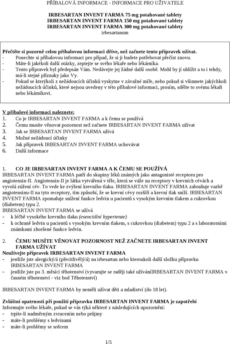 - Máte-li jakékoli další otázky, zeptejte se svého lékaře nebo lékárníka. - Tento přípravek byl předepsán Vám. Nedávejte jej žádné další osobě.