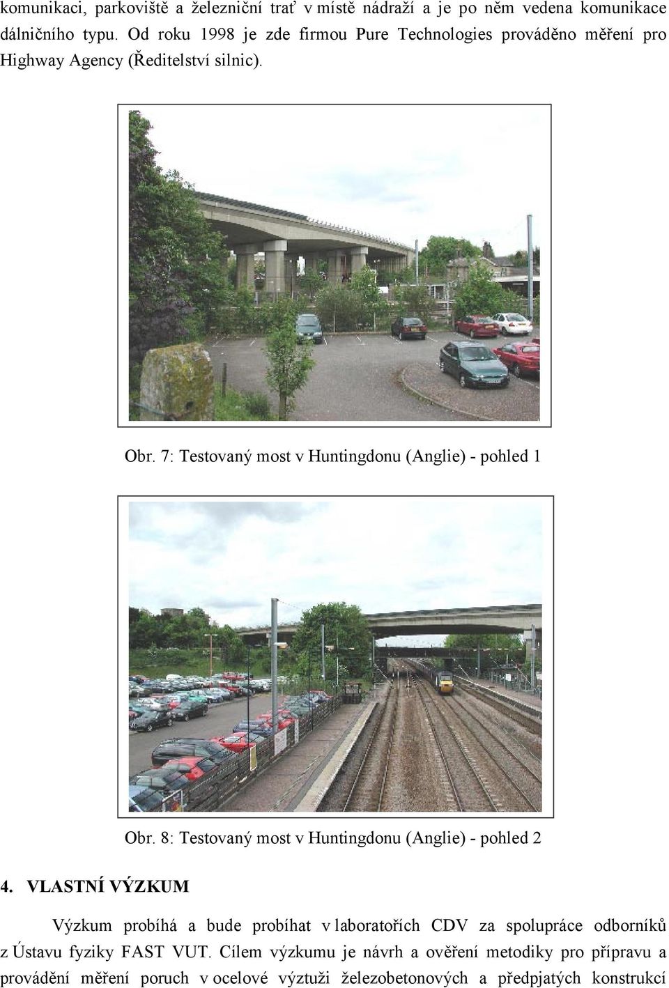 7: Testovaný most v Huntingdonu (Anglie) - pohled 1 Obr. 8: Testovaný most v Huntingdonu (Anglie) - pohled 2 4.