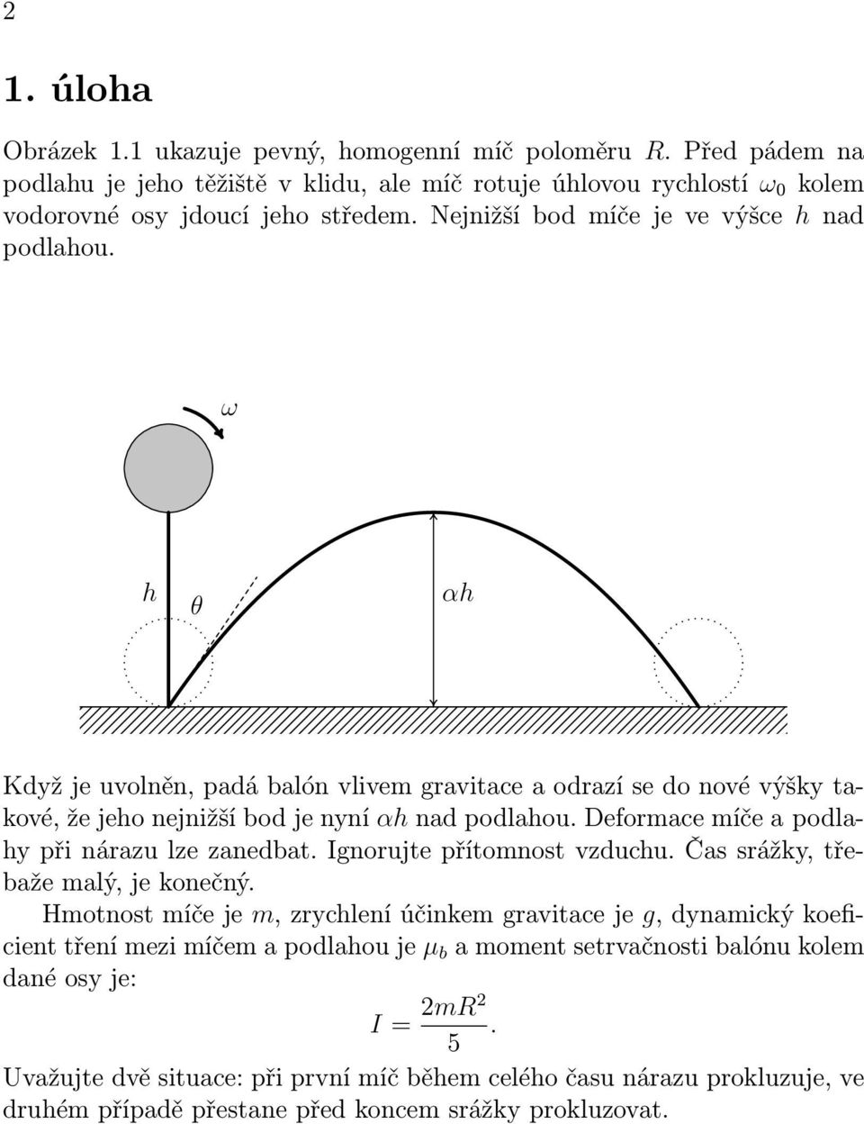 Deformace míče a podlahy při nárazu lze zanedbat. Ignorujte přítomnost vzduchu. Čas srážky, třebaže malý, je konečný.