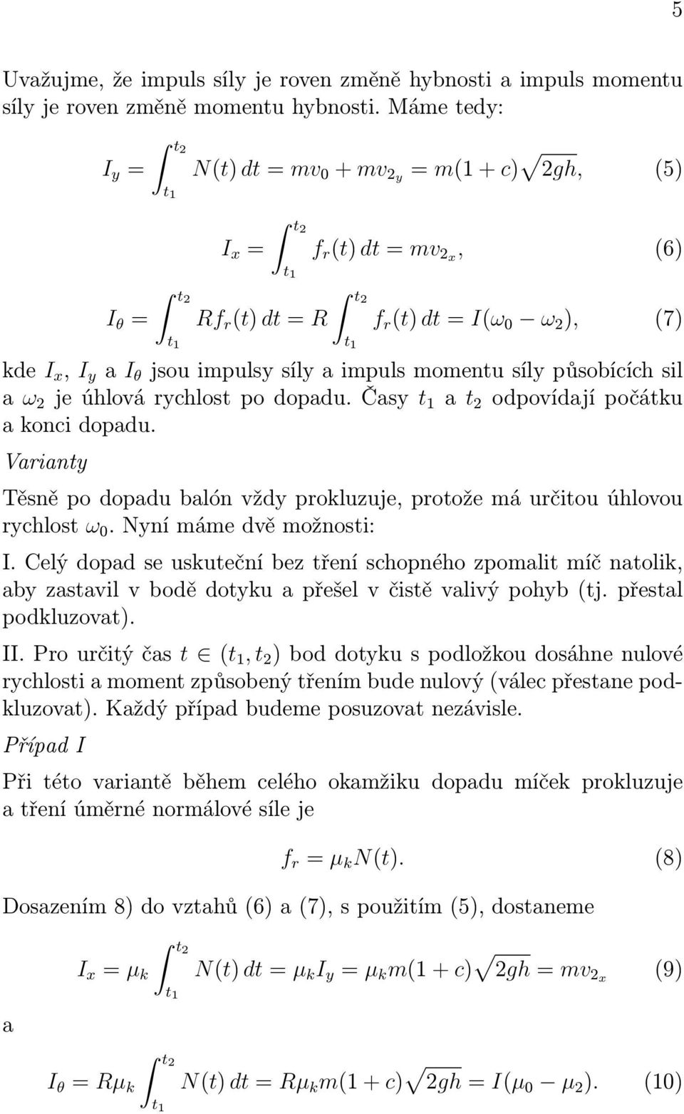 síly působících sil a ω 2 je úhlová rychlost po dopadu. Časy a t 2 odpovídají počátku a konci dopadu. Varianty Těsně po dopadu balón vždy prokluzuje, protože má určitou úhlovou rychlost ω 0.