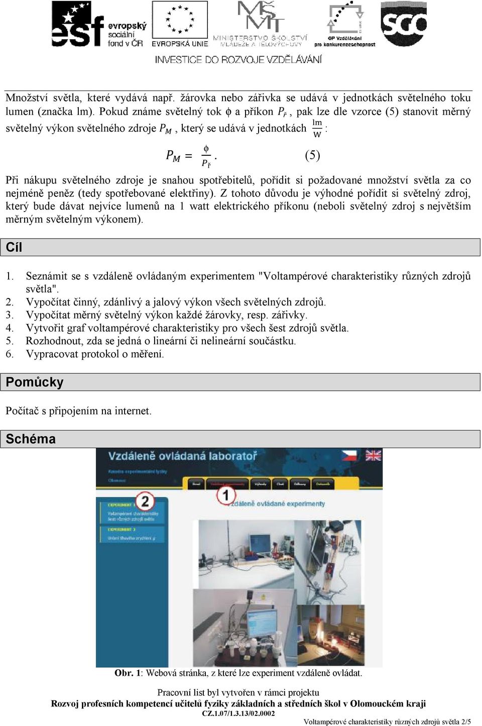 (5) Při nákupu světelného zdroje je snahou spotřebitelů, pořídit si požadované množství světla za co nejméně peněz (tedy spotřebované elektřiny).