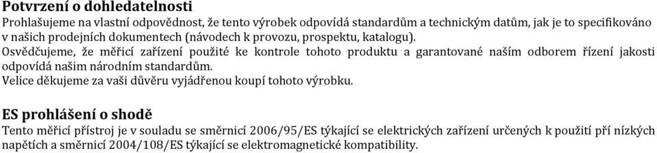 Osvědčujeme, že měřicí zařízení použité ke kontrole tohoto produktu a garantované naším odborem řízení jakosti odpovídá našim národním standardům.