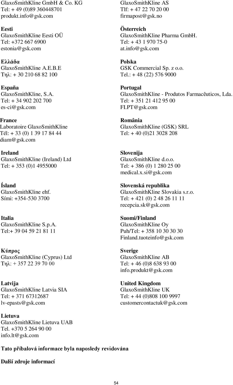 com Ireland GlaxoSmithKline (Ireland) Ltd Tel: + 353 (0)1 4955000 Ísland GlaxoSmithKline ehf. Sími: +354-530 3700 Italia GlaxoSmithKline S.p.A.
