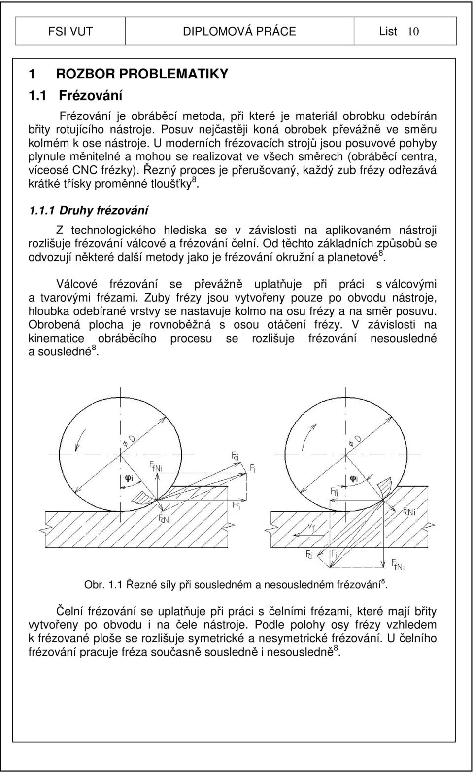 U moderních frézovacích strojů jsou posuvové pohyby plynule měnitelné a mohou se realizovat ve všech směrech (obráběcí centra, víceosé CNC frézky).