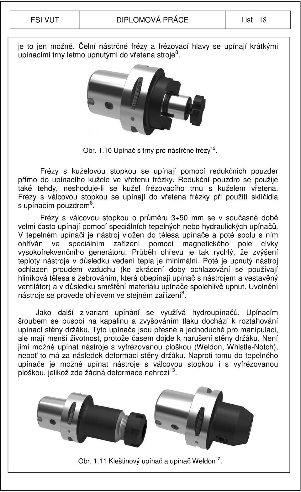 Redukční pouzdro se použije také tehdy, neshoduje-li se kužel frézovacího trnu s kuželem vřetena. Frézy s válcovou stopkou se upínají do vřetena frézky při použití sklíčidla s upínacím pouzdrem 8.