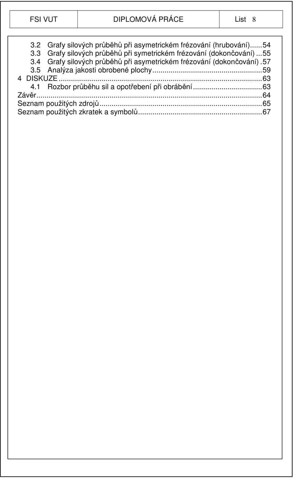 4 Grafy silových průběhů při asymetrickém frézování (dokončování). 57 3.5 Analýza jakosti obrobené plochy.