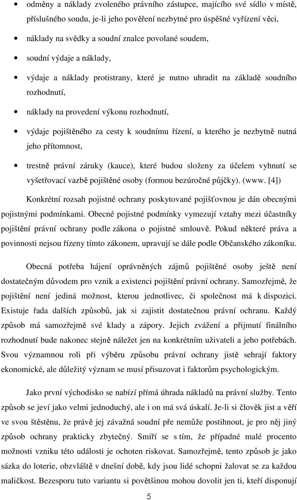 kterého je nezbytně nutná jeho přítomnost, trestně právní záruky (kauce), které budou složeny za účelem vyhnutí se vyšetřovací vazbě pojištěné osoby (formou bezúročné půjčky). (www.