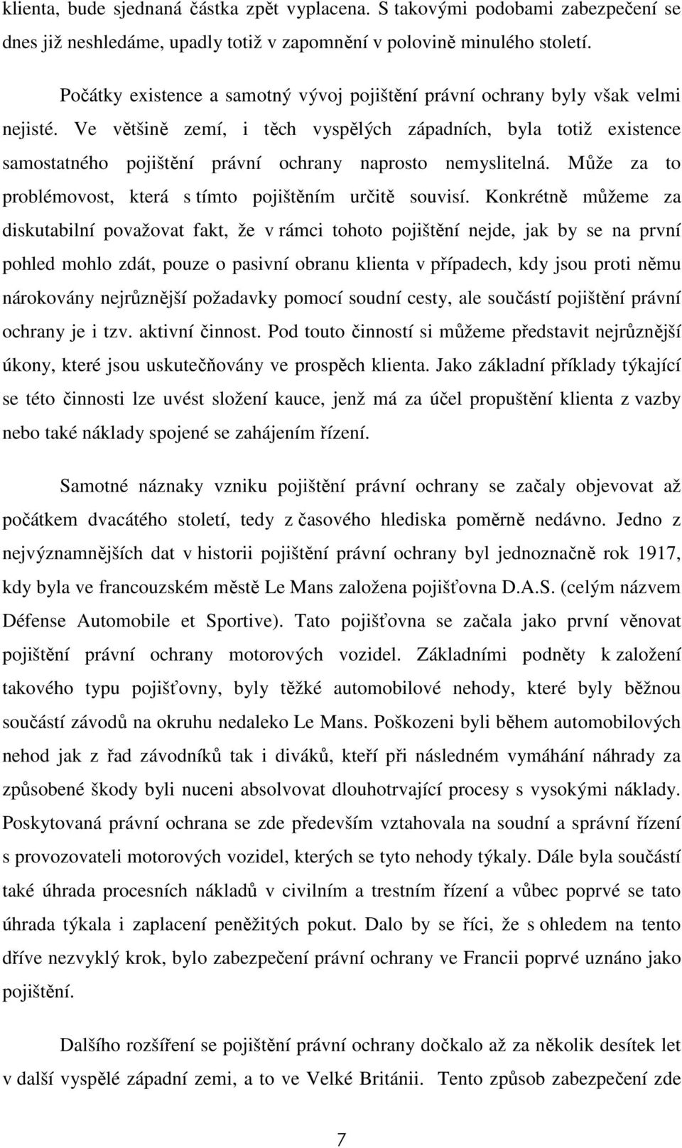 Ve většině zemí, i těch vyspělých západních, byla totiž existence samostatného pojištění právní ochrany naprosto nemyslitelná. Může za to problémovost, která s tímto pojištěním určitě souvisí.