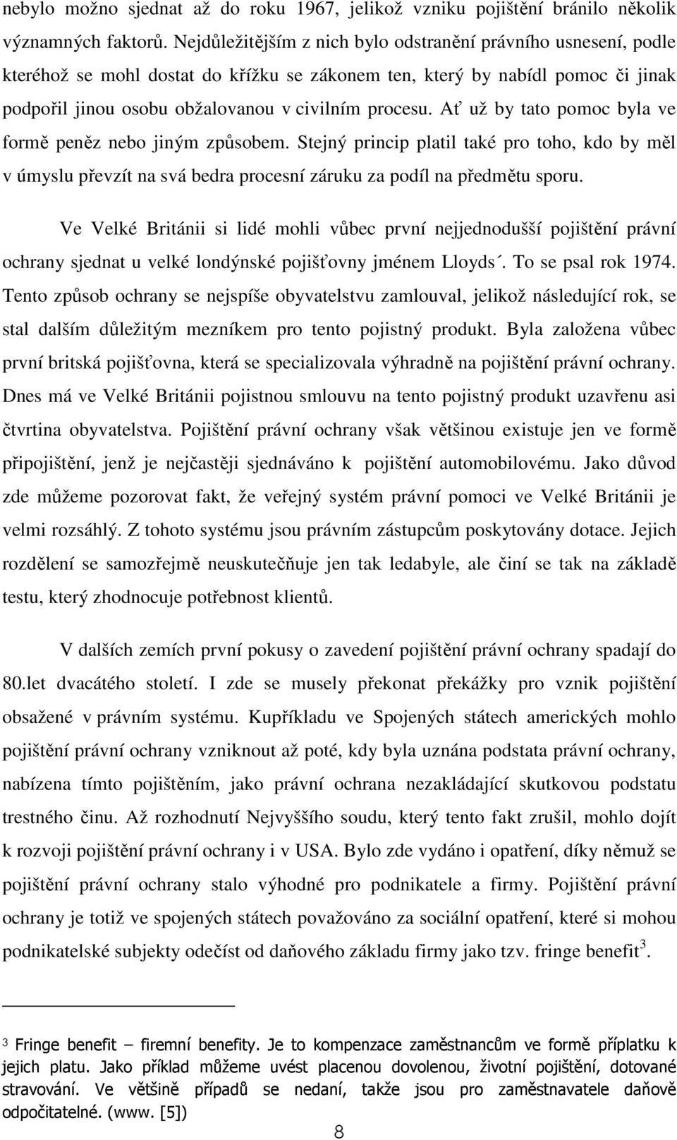 Ať už by tato pomoc byla ve formě peněz nebo jiným způsobem. Stejný princip platil také pro toho, kdo by měl v úmyslu převzít na svá bedra procesní záruku za podíl na předmětu sporu.