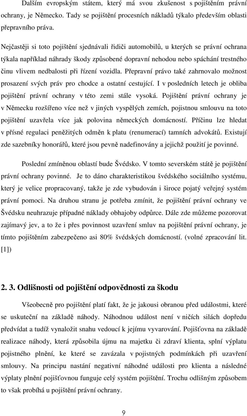 řízení vozidla. Přepravní právo také zahrnovalo možnost prosazení svých práv pro chodce a ostatní cestující. I v posledních letech je obliba pojištění právní ochrany v této zemi stále vysoká.