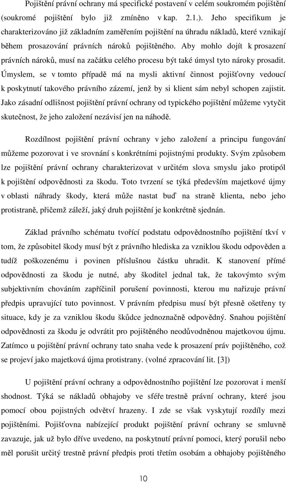 Aby mohlo dojít k prosazení právních nároků, musí na začátku celého procesu být také úmysl tyto nároky prosadit.