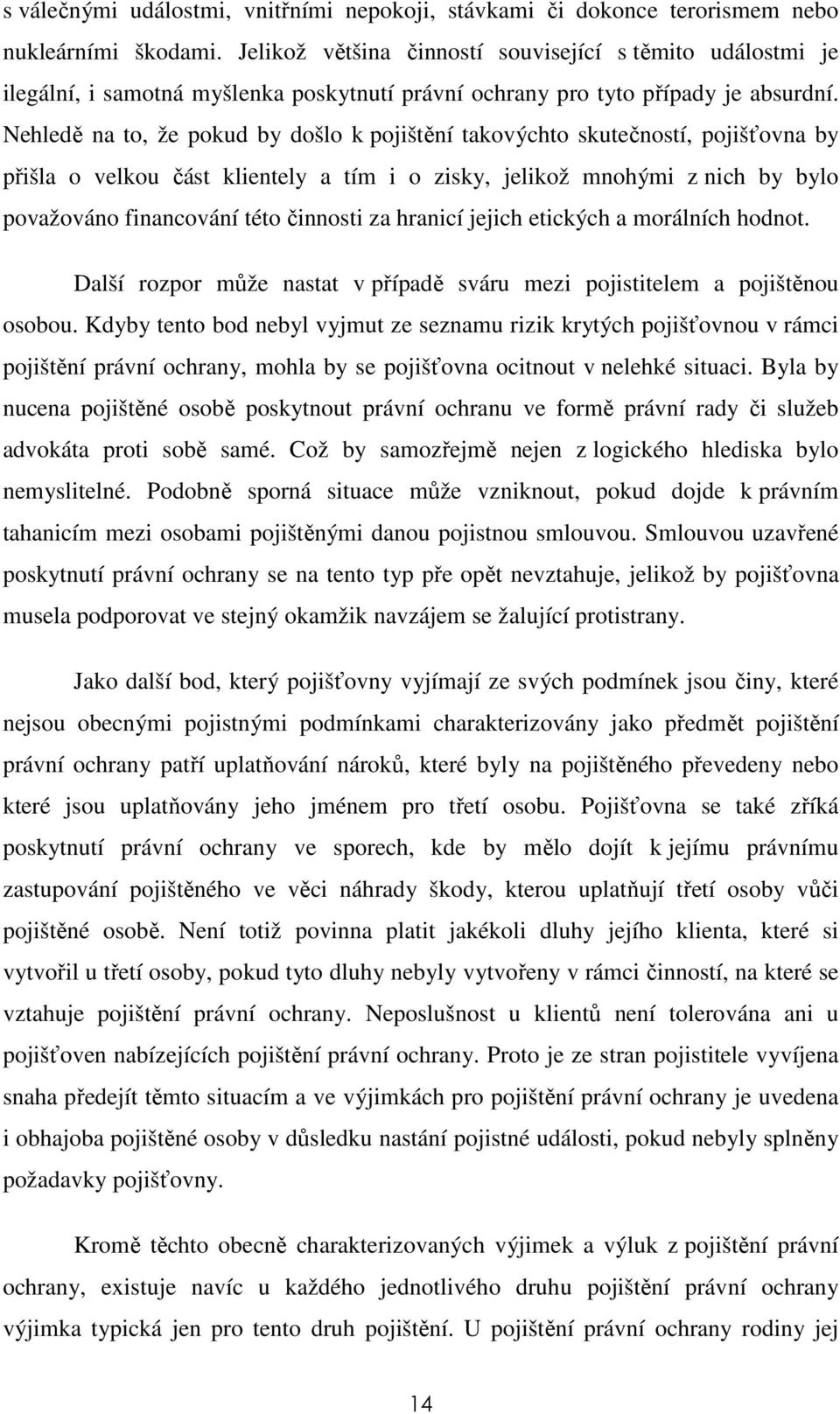 Nehledě na to, že pokud by došlo k pojištění takovýchto skutečností, pojišťovna by přišla o velkou část klientely a tím i o zisky, jelikož mnohými z nich by bylo považováno financování této činnosti