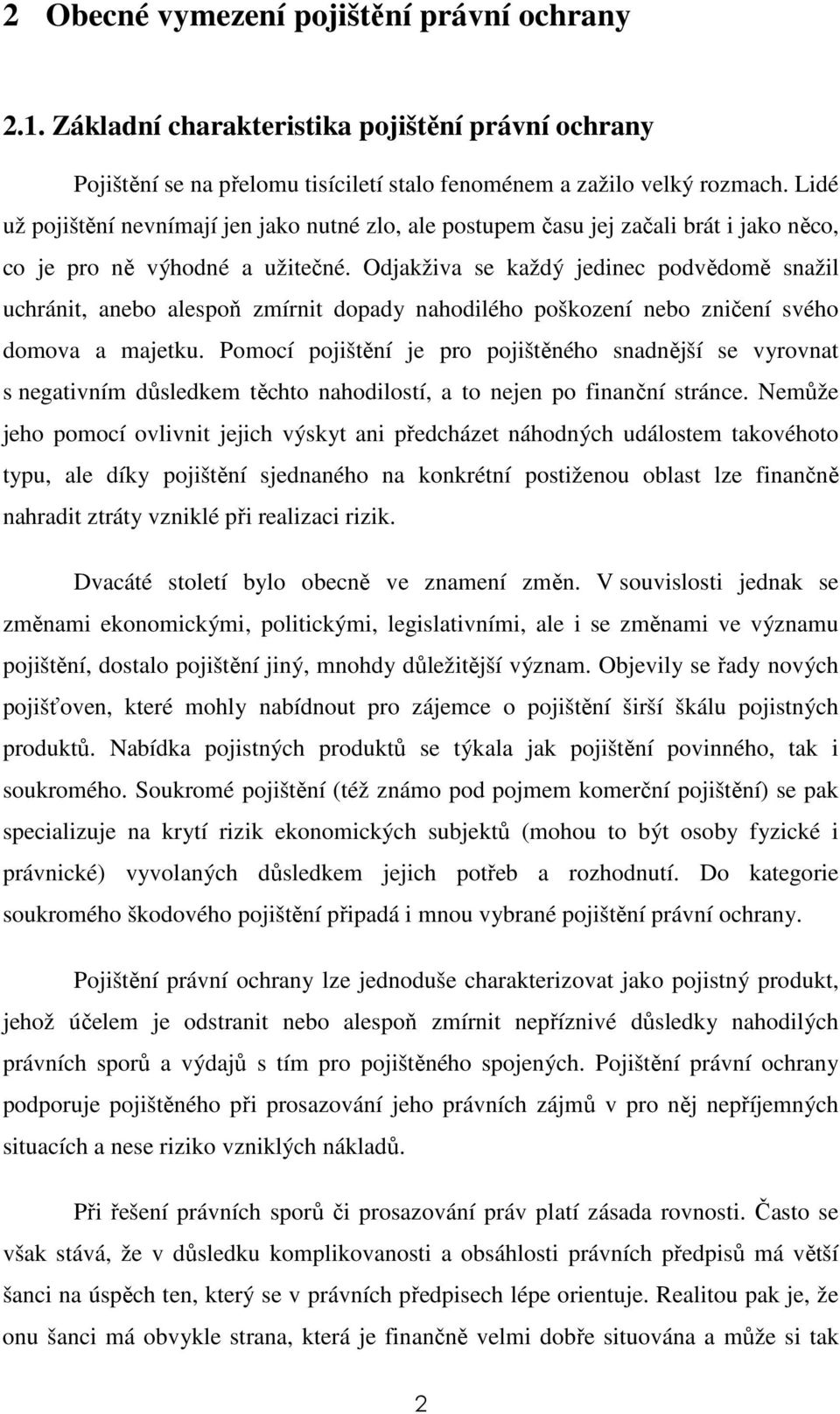 Odjakživa se každý jedinec podvědomě snažil uchránit, anebo alespoň zmírnit dopady nahodilého poškození nebo zničení svého domova a majetku.