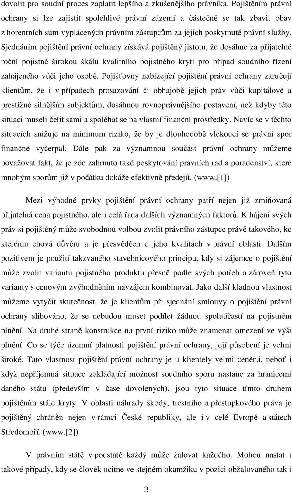 Sjednáním pojištění právní ochrany získává pojištěný jistotu, že dosáhne za přijatelné roční pojistné širokou škálu kvalitního pojistného krytí pro případ soudního řízení zahájeného vůči jeho osobě.