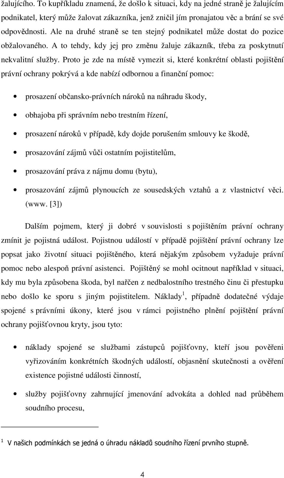 Proto je zde na místě vymezit si, které konkrétní oblasti pojištění právní ochrany pokrývá a kde nabízí odbornou a finanční pomoc: prosazení občansko-právních nároků na náhradu škody, obhajoba při