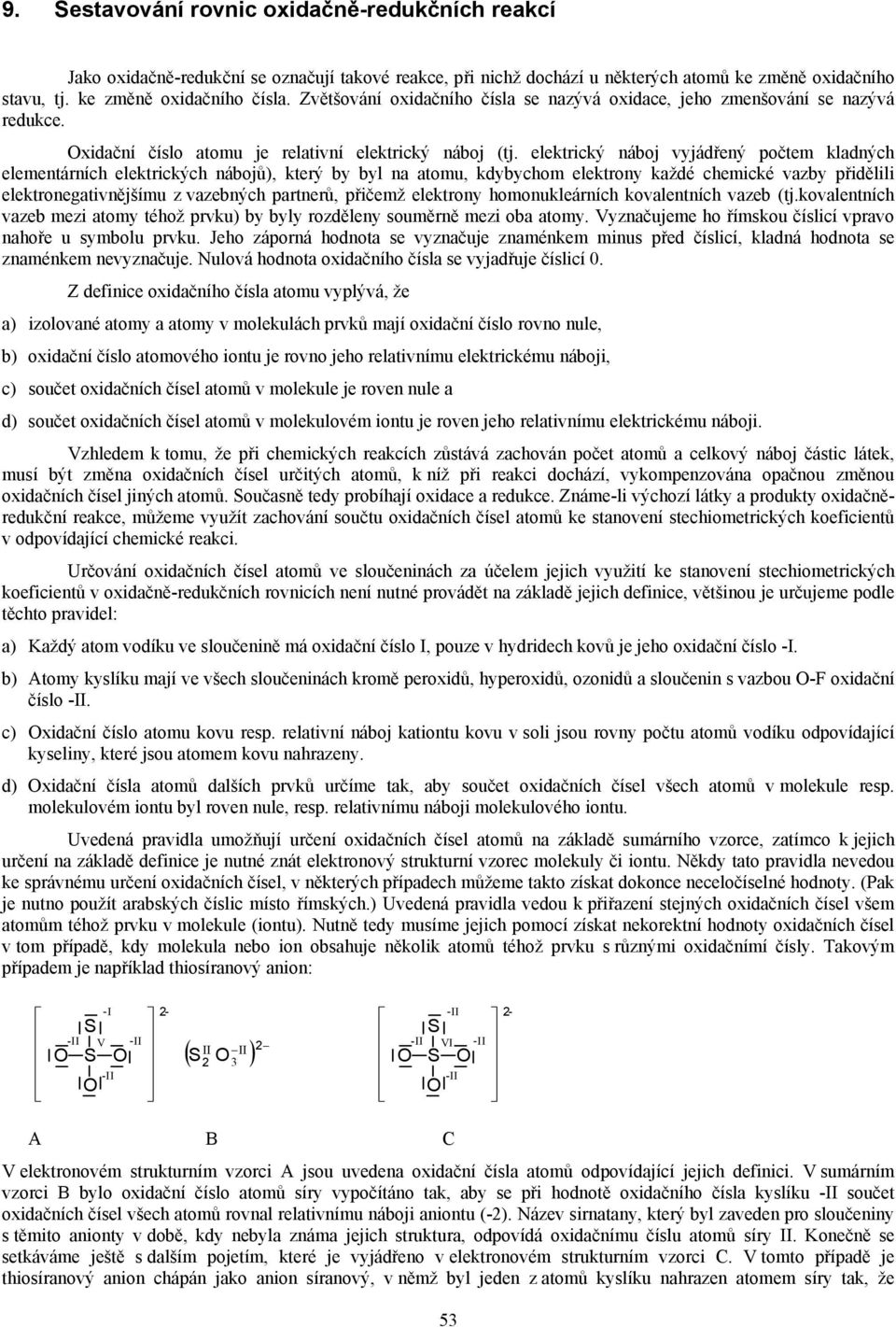 elektrický náboj vyjádřený počtem kladných elementárních elektrických nábojů), který by byl na atomu, kdybychom elektrony každé chemické vazby přidělili elektronegativnějšímu z vazebných partnerů,