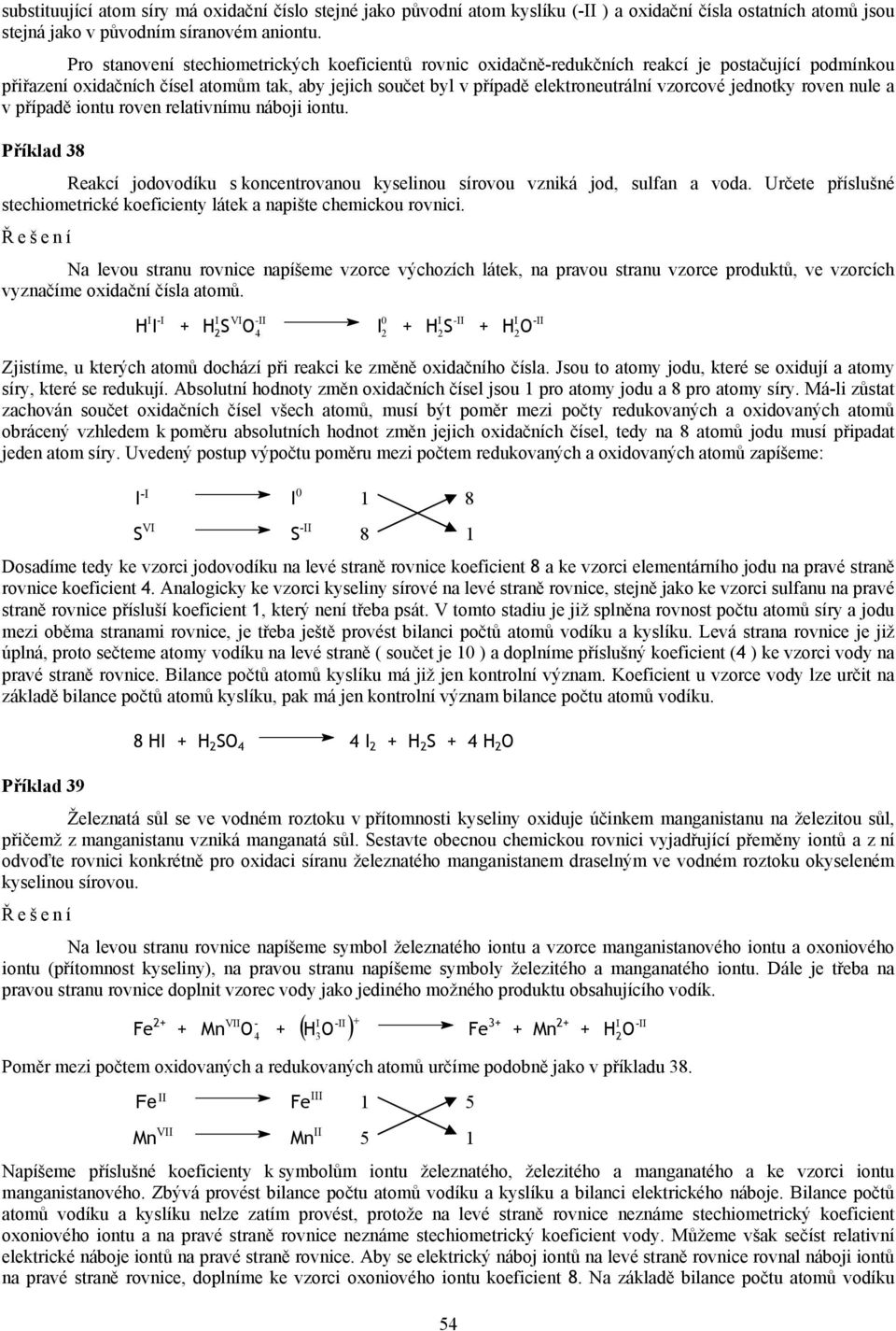 jednotky roven nule a v případě iontu roven relativnímu náboji iontu. Příklad 38 Reakcí jodovodíku s koncentrovanou kyselinou sírovou vzniká jod, sulfan a voda.