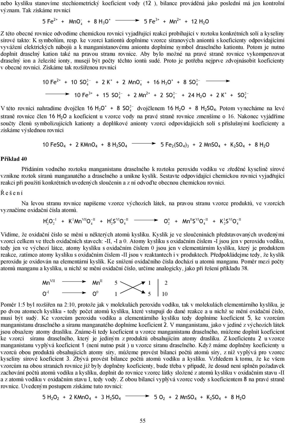 ke vzorci kationtů doplníme vzorce síranových aniontů s koeficienty odpovídajícími vyvážení elektrických nábojů a k manganistanovému aniontu doplníme symbol draselného kationtu.