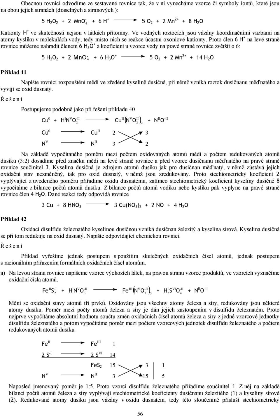 Proto člen 6 H na levé straně rovnice můžeme nahradit členem 6 H 3 a koeficient u vzorce vody na pravé straně rovnice zvětšit o 6: 5 H M n 6 H 3 5 Mn 1 H Příklad 1 Napište rovnici rozpouštění mědi ve