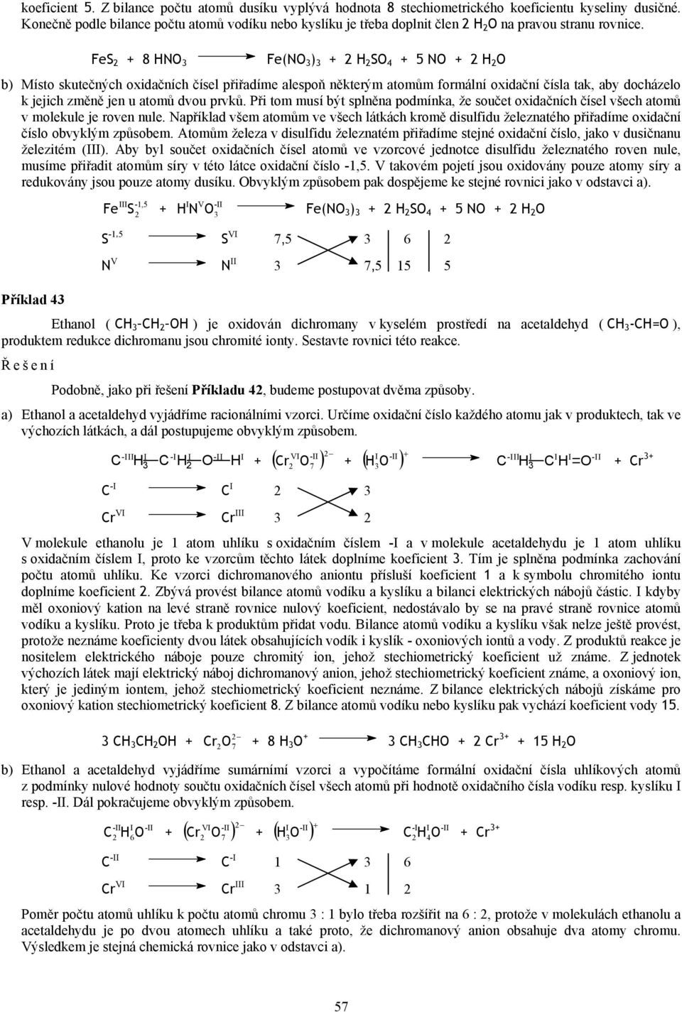 Fe 8 HN 3 Fe(N 3 ) 3 H 5 N H b) Místo skutečných oxidačních čísel přiřadíme alespoň některým atomům formální oxidační čísla tak, aby docházelo k jejich změně jen u atomů dvou prvků.