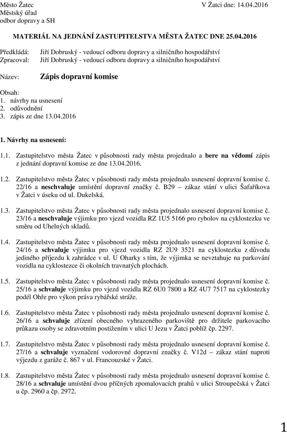 2016 Předkládá: Zpracoval: Název: Jiří Dobruský - vedoucí odboru dopravy a silničního hospodářství Jiří Dobruský - vedoucí odboru dopravy a silničního hospodářství Zápis dopravní komise Obsah: 1.