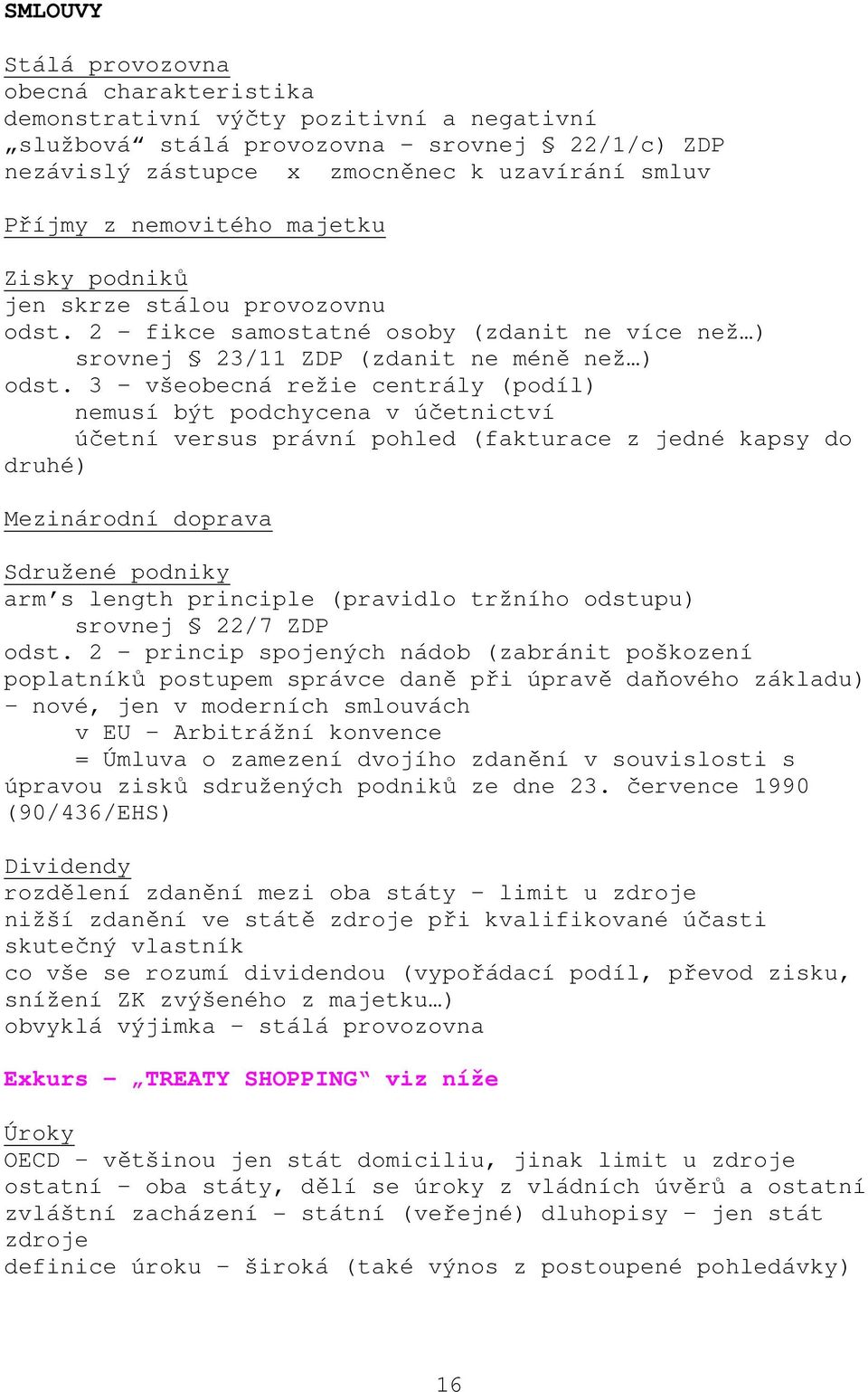 3 všeobecná režie centrály (podíl) nemusí být podchycena v účetnictví účetní versus právní pohled (fakturace z jedné kapsy do druhé) Mezinárodní doprava Sdružené podniky arm s length principle