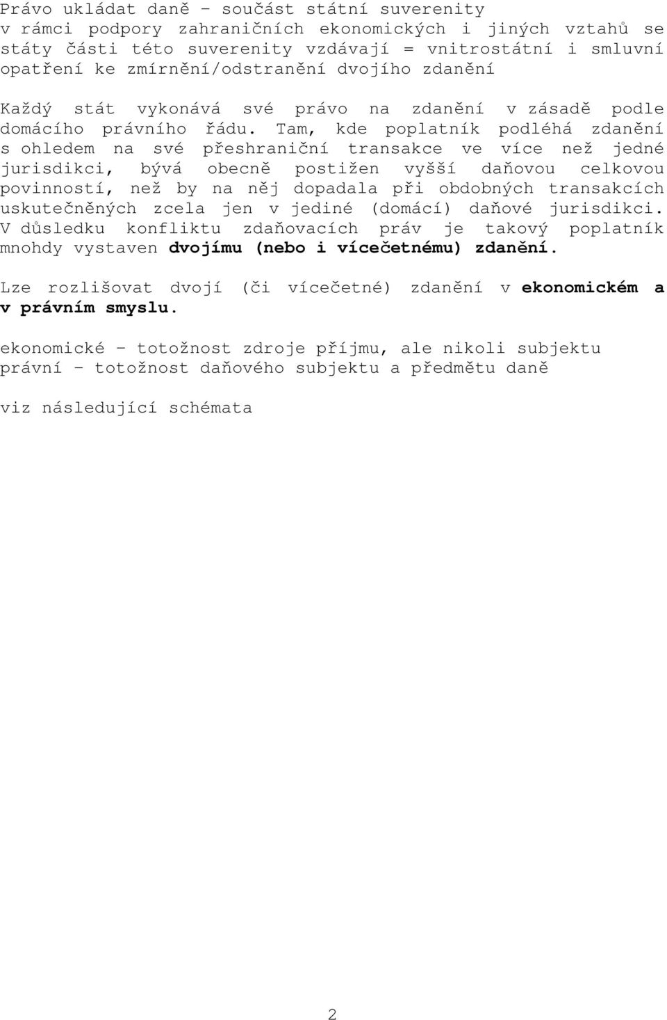 Tam, kde poplatník podléhá zdanění s ohledem na své přeshraniční transakce ve více než jedné jurisdikci, bývá obecně postižen vyšší daňovou celkovou povinností, než by na něj dopadala při obdobných