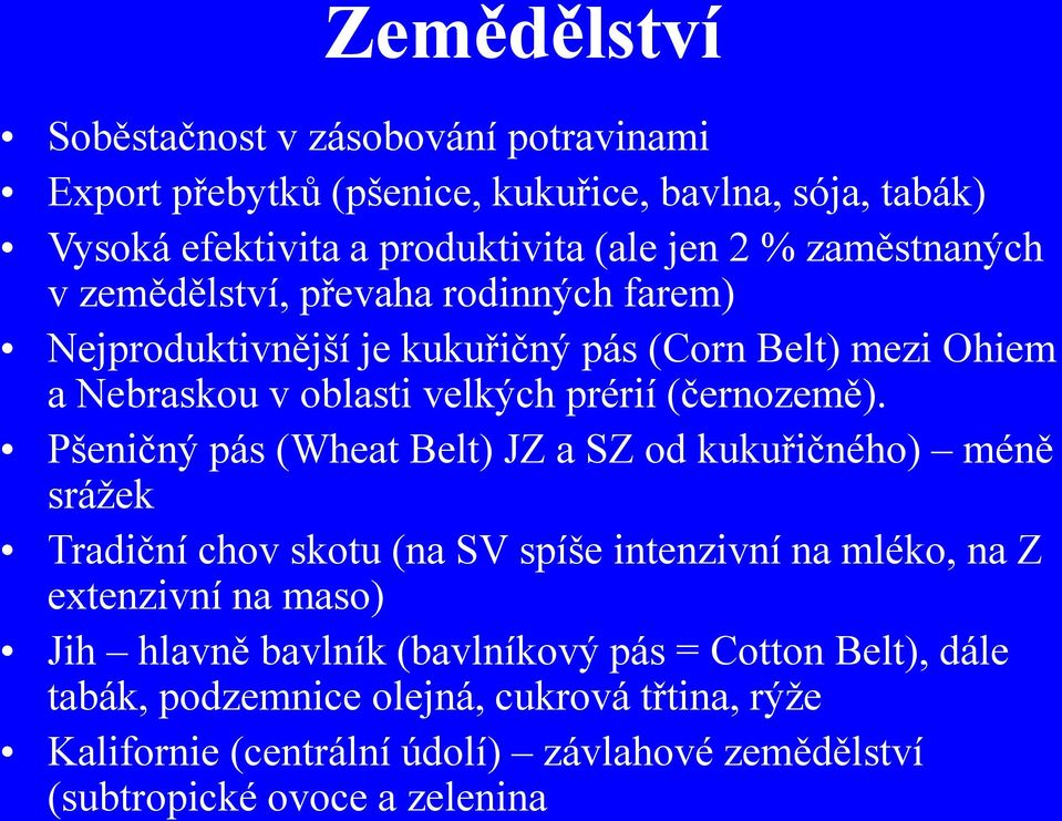 Pšeničný pás (Wheat Belt) JZ a SZ od kukuřičného) méně srážek Tradiční chov skotu (na SV spíše intenzivní na mléko, na Z extenzivní na maso) Jih hlavně bavlník