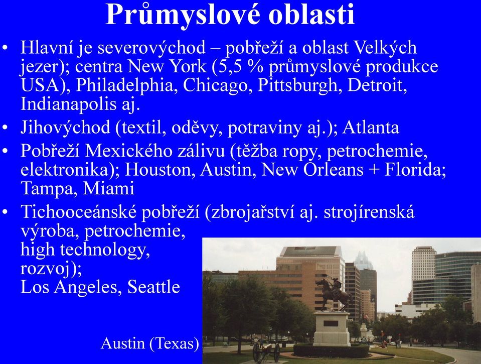 ); Atlanta Pobřeží Mexického zálivu (těžba ropy, petrochemie, elektronika); Houston, Austin, New Orleans + Florida; Tampa, Miami