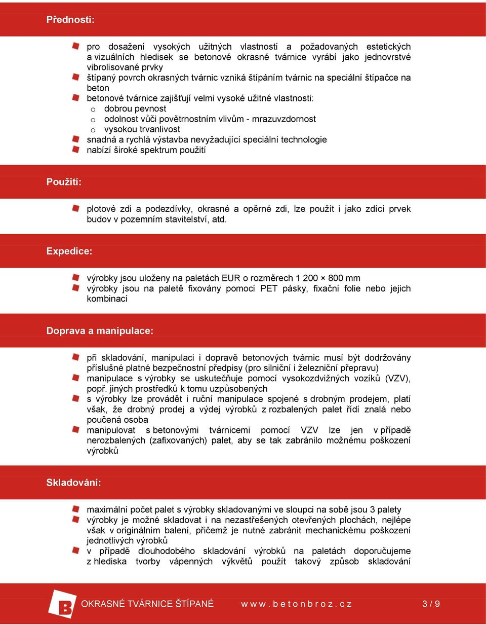 vysokou trvanlivost snadná a rychlá výstavba nevyžadující speciální technologie nabízí široké spektrum použití Použití: plotové zdi a podezdívky, okrasné a opěrné zdi, lze použít i jako zdící prvek