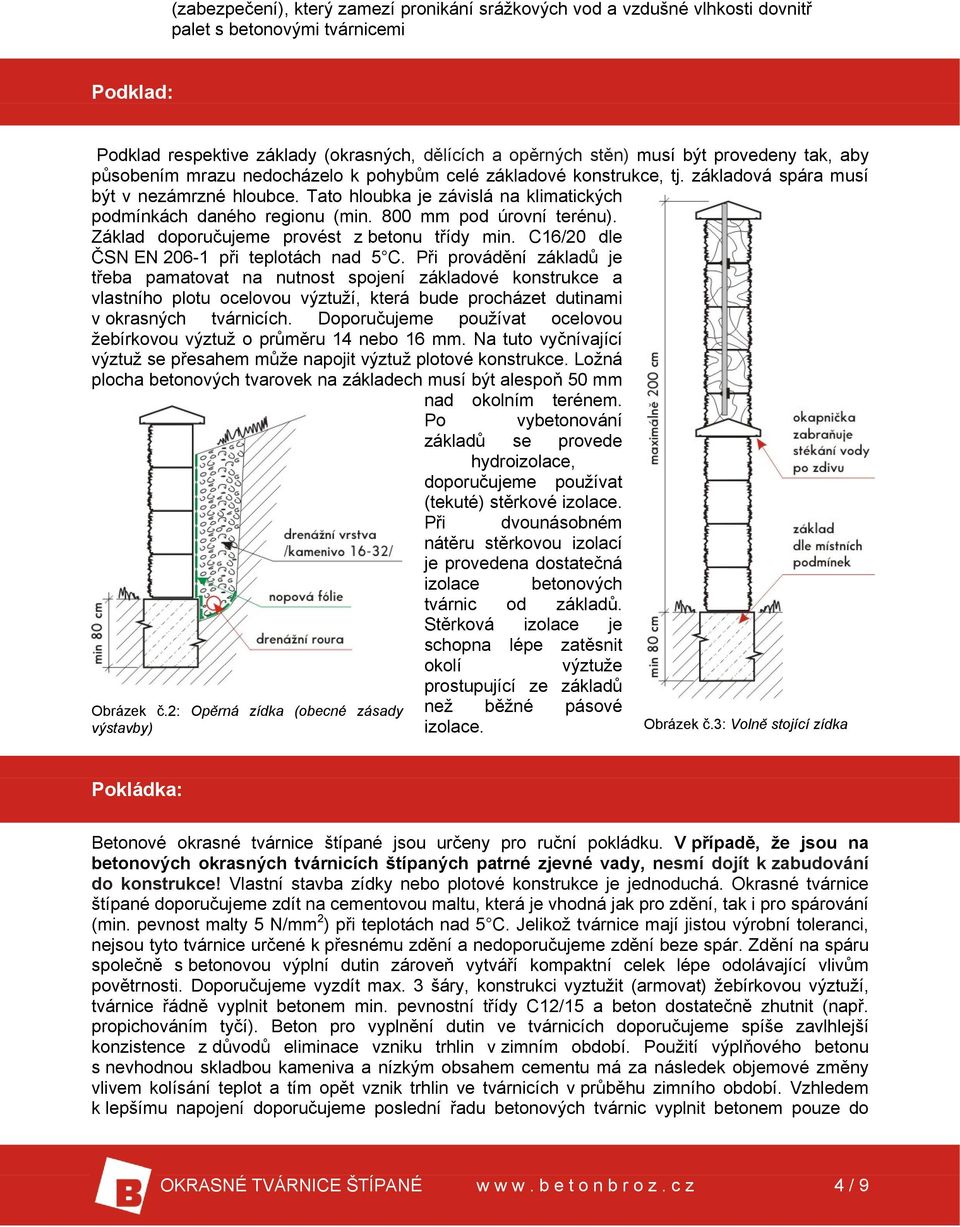 Tato hloubka je závislá na klimatických podmínkách daného regionu (min. 800 mm pod úrovní terénu). Základ doporučujeme provést z betonu třídy min. C16/20 dle ČSN EN 206-1 při teplotách nad 5 C.