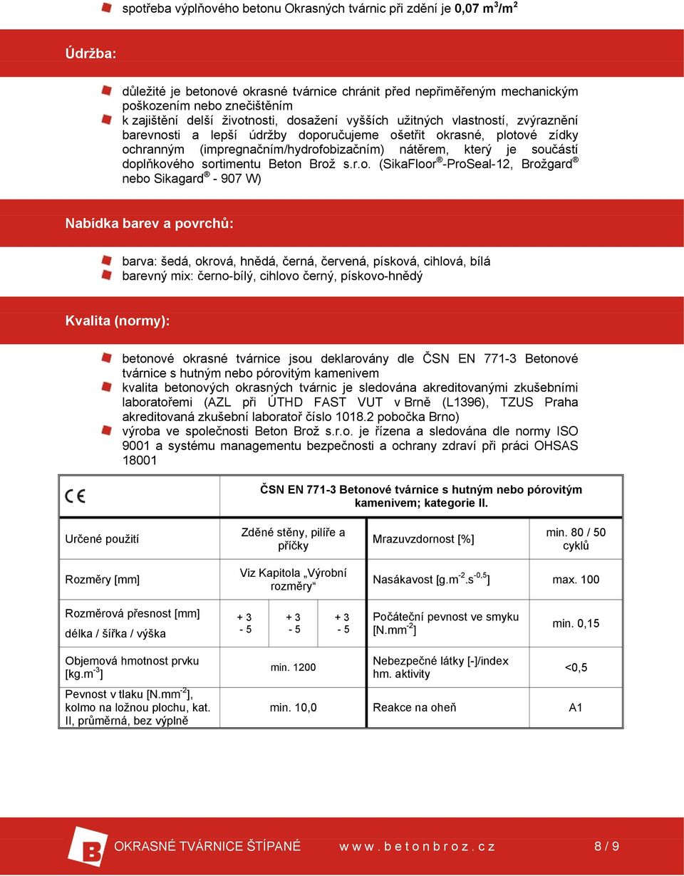 součástí doplňkového sortimentu Beton Brož s.r.o. (SikaFloor -ProSeal-12, Brožgard nebo Sikagard - 907 W) Nabídka barev a povrchů: barva: šedá, okrová, hnědá, černá, červená, písková, cihlová, bílá