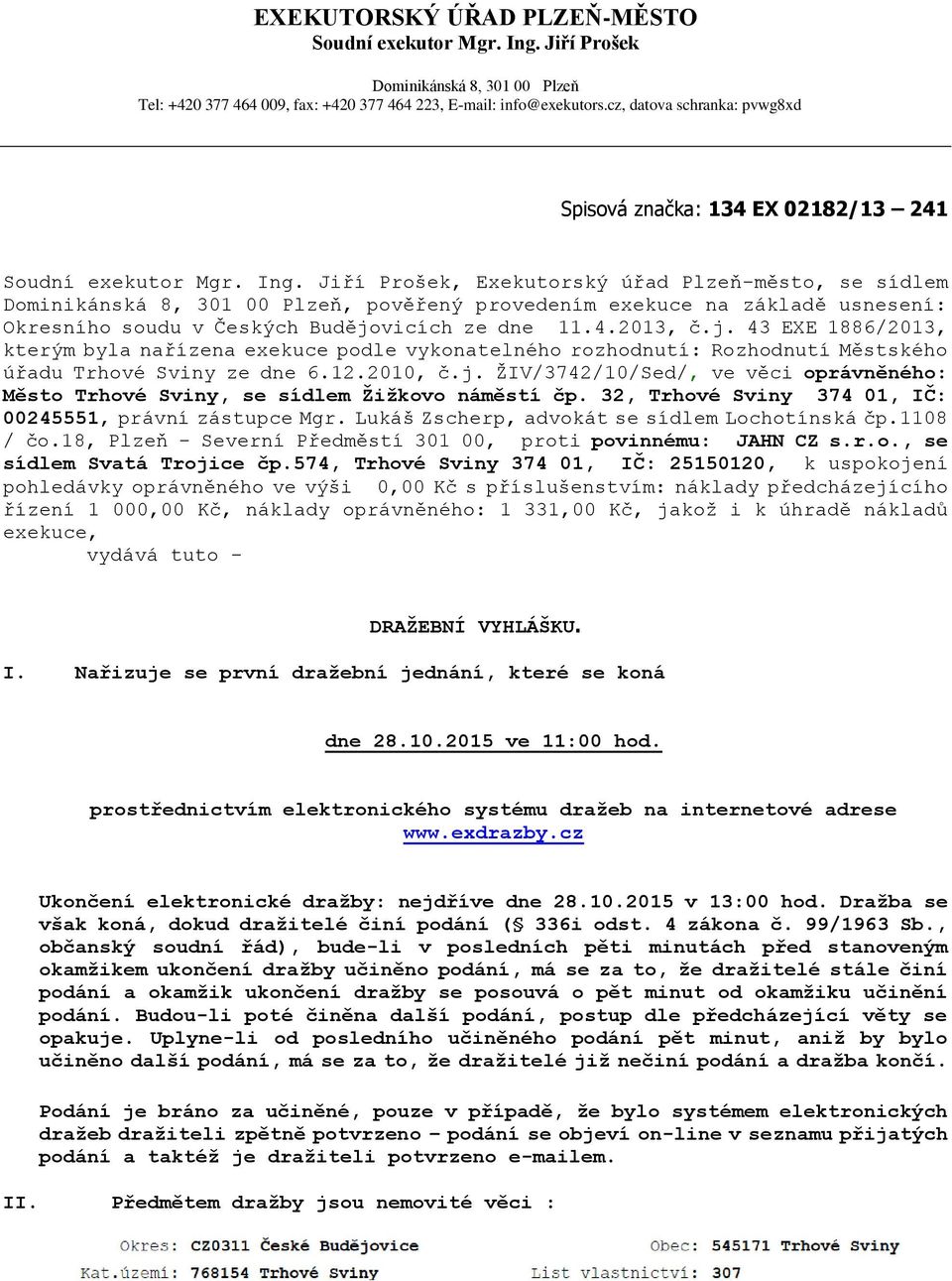 Jiří Prošek, Exekutorský úřad Plzeň-město, se sídlem Dominikánská 8, 301 00 Plzeň, pověřený provedením exekuce na základě usnesení: Okresního soudu v Českých Budějo