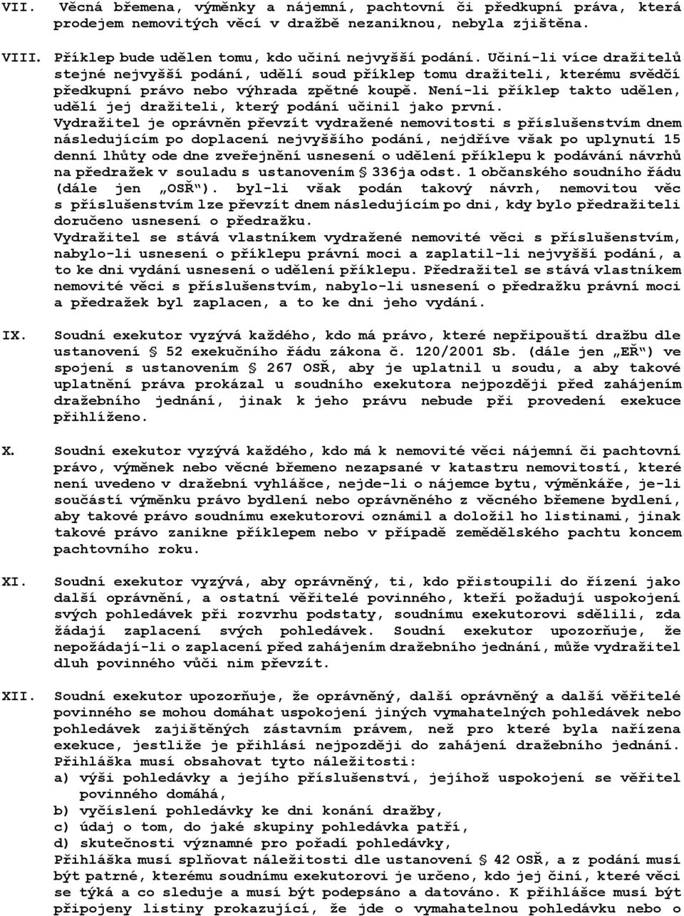 Není-li příklep takto udělen, udělí jej dražiteli, který podání učinil jako první.