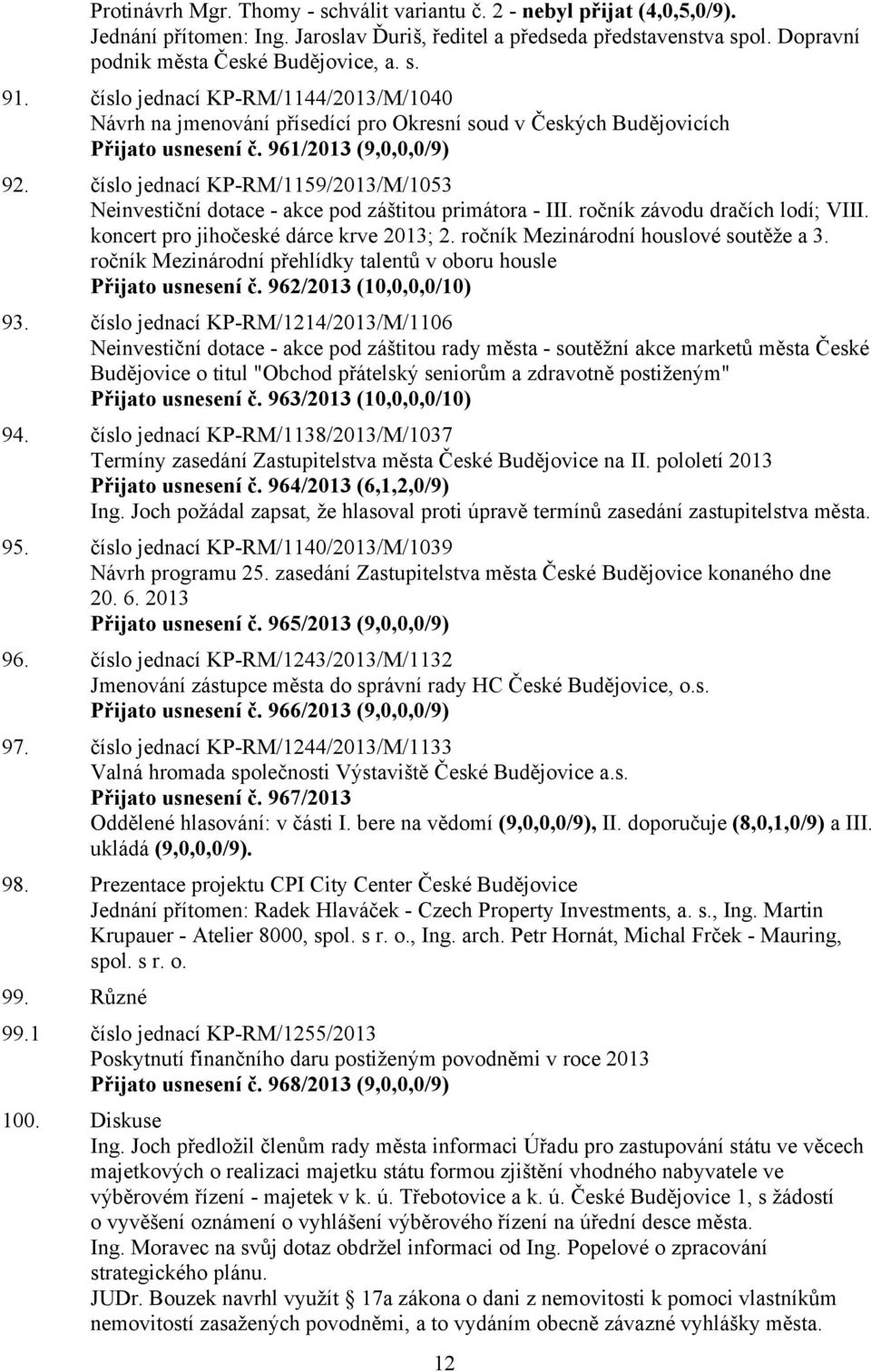 číslo jednací KP-RM/1159/2013/M/1053 Neinvestiční dotace - akce pod záštitou primátora - III. ročník závodu dračích lodí; VIII. koncert pro jihočeské dárce krve 2013; 2.