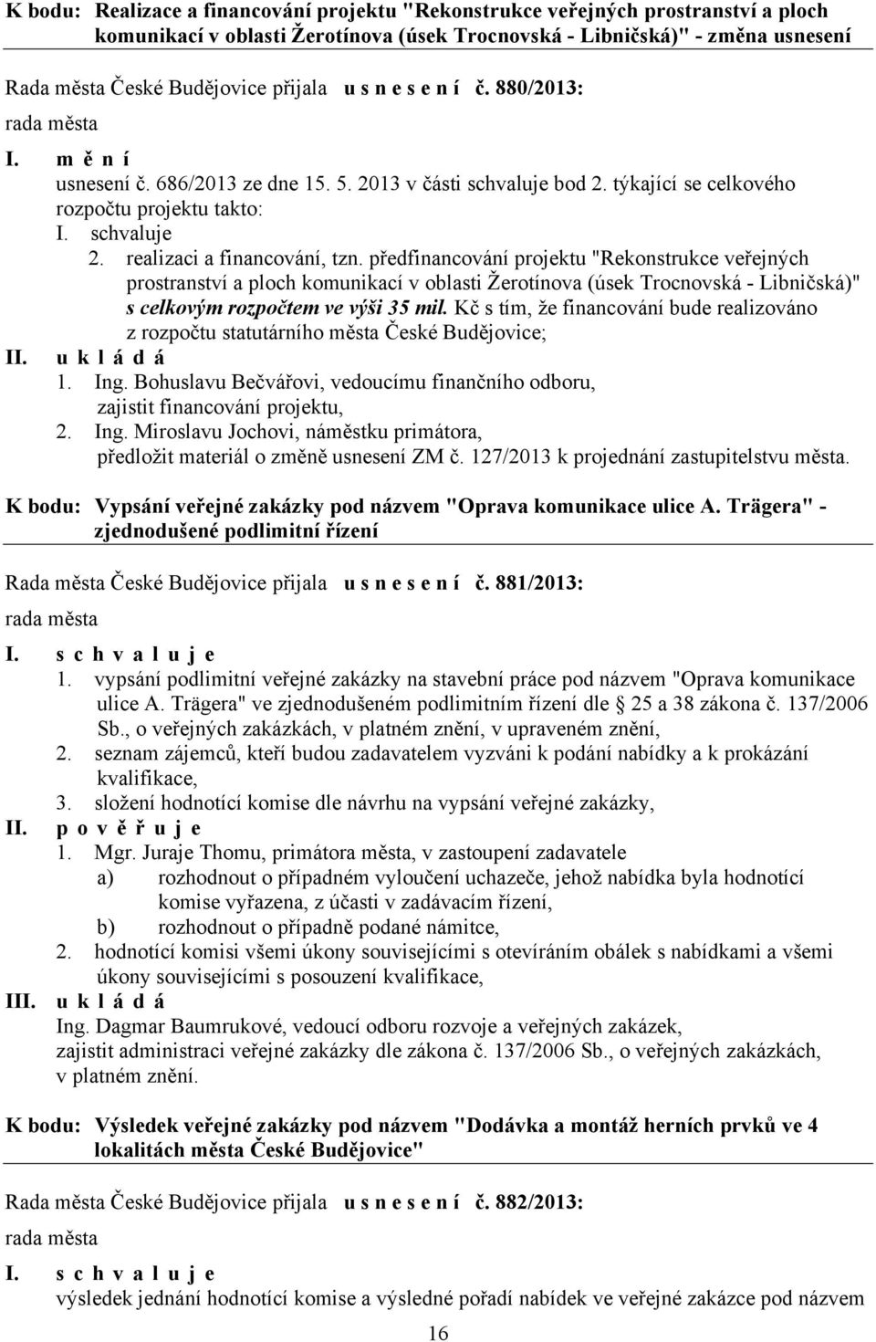 předfinancování projektu "Rekonstrukce veřejných prostranství a ploch komunikací v oblasti Žerotínova (úsek Trocnovská - Libničská)" s celkovým rozpočtem ve výši 35 mil.