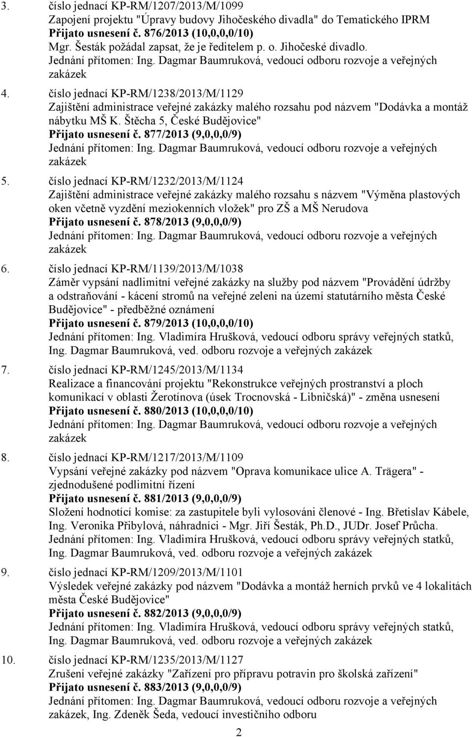 číslo jednací KP-RM/1238/2013/M/1129 Zajištění administrace veřejné zakázky malého rozsahu pod názvem "Dodávka a montáž nábytku MŠ K. Štěcha 5, České Budějovice" Přijato usnesení č.
