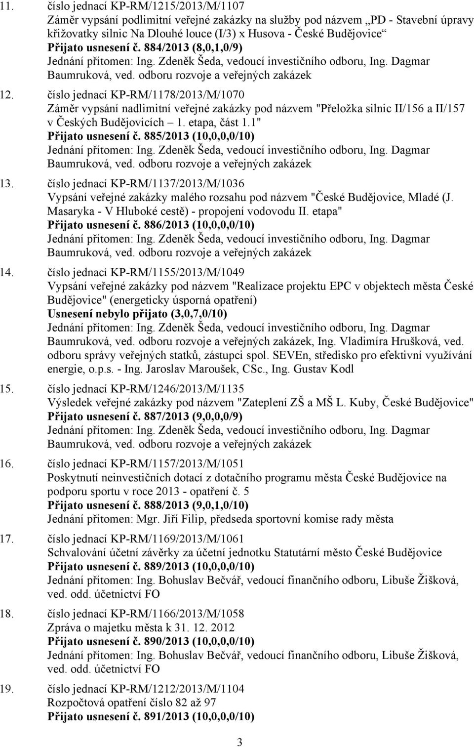 číslo jednací KP-RM/1178/2013/M/1070 Záměr vypsání nadlimitní veřejné zakázky pod názvem "Přeložka silnic II/156 a II/157 v Českých Budějovicích 1. etapa, část 1.1" Přijato usnesení č.